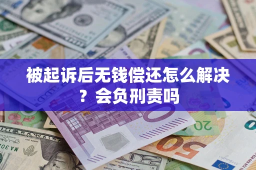武汉被起诉后无钱偿还怎么解决？会负刑责吗